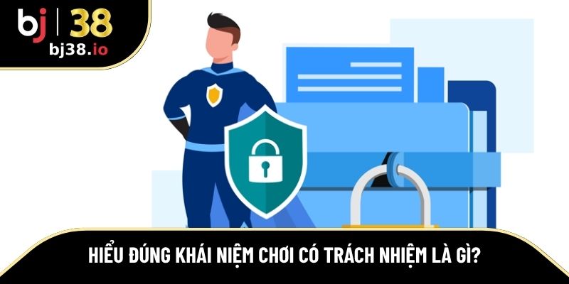 Hiểu rõ trách nhiệm để chơi đúng cách