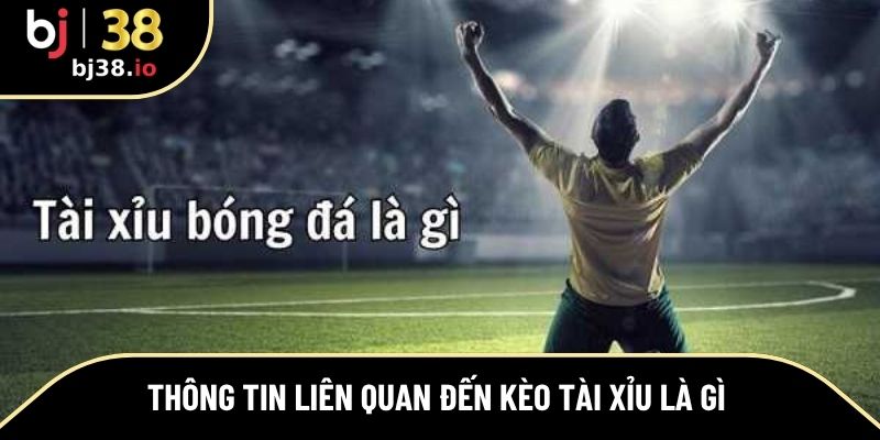 Thông tin liên quan đến kèo tài xỉu là gì