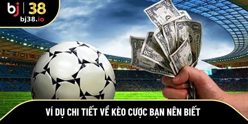 Ví dụ chi tiết về kèo cược bạn nên biết